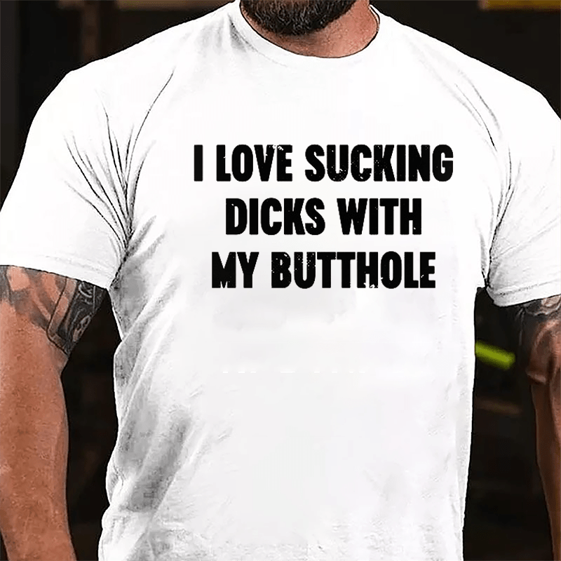 I Love Sucking Dicks With My Butthole Cotton T-shirt