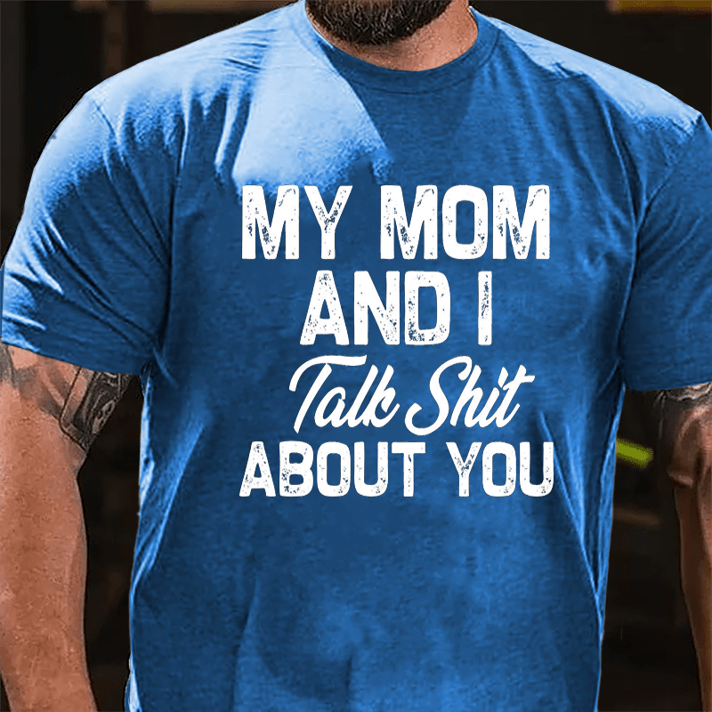 My Mom And I Talk Shit About You Cotton T-shirt