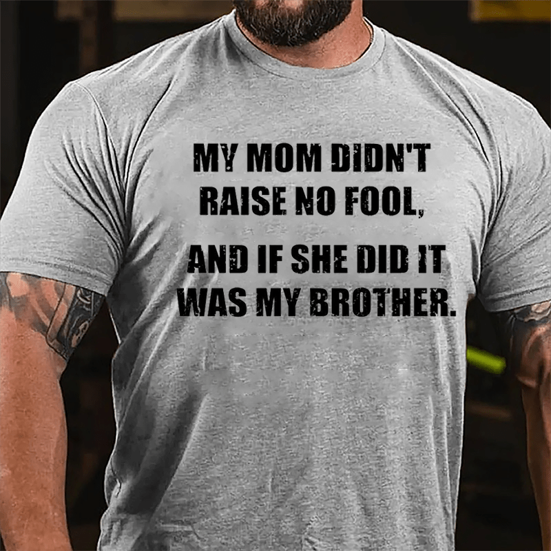 My Mom Didn't Raise No Fool And If She Did It Was My Brother Funny Cotton T-shirt