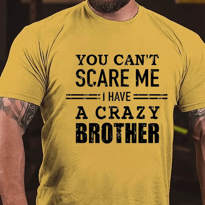 You Can't Scare Me I Have A Crazy Brother Cotton T-shirt