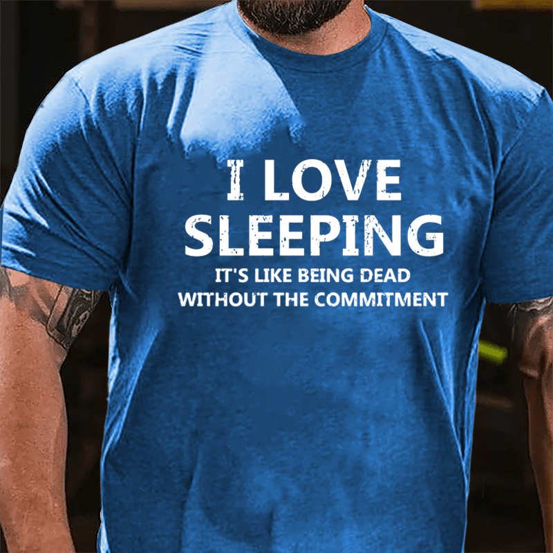 I Love Sleeping It's Like Being Dead Without The Commitment Cotton T-shirt