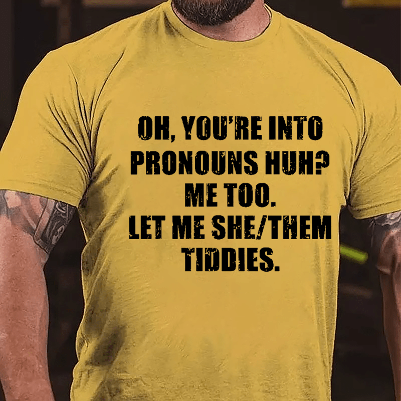 OH You're Into Pronouns Huh Mee Too Let Me She Them Tiddies Cotton T-shirt