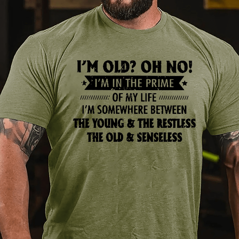 I'm Old? OH NO I'm In The Prime Of My Life Cotton T-shirt