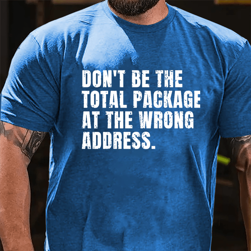 Don't Be The Total Package At The Wrong Address Cotton T-shirt