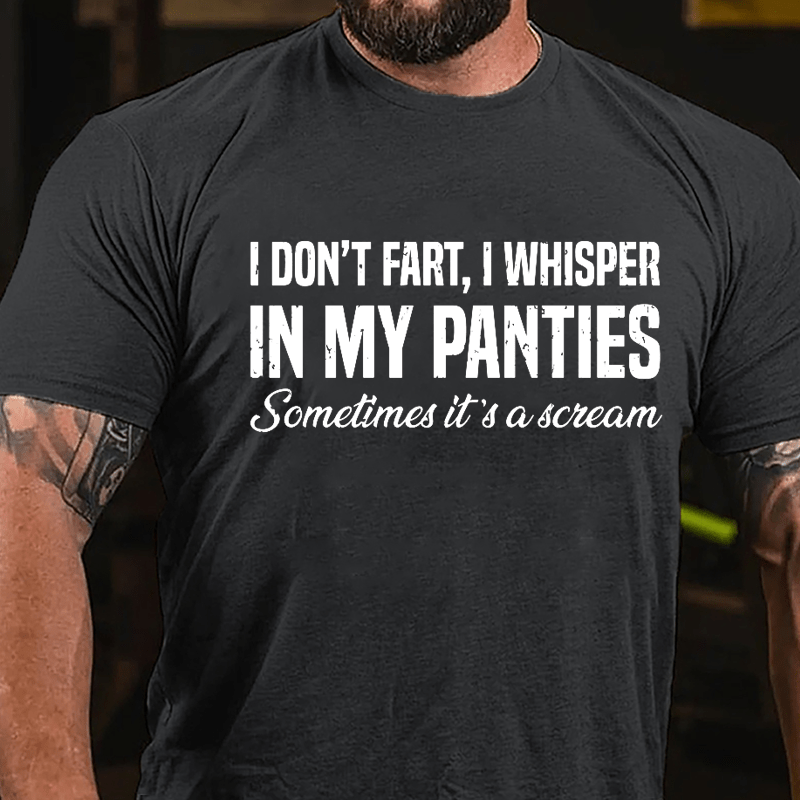 I Don't Fart I Whisper In My Panties Sometimes It's A Scream Funny Cotton T-shirt