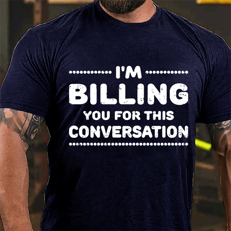 I'm Billing You For This Conversation Cotton T-shirt