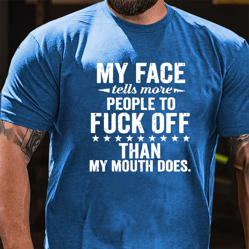 My Face Tells More People To Fuck Off Than My Mouth Does Cotton T-shirt