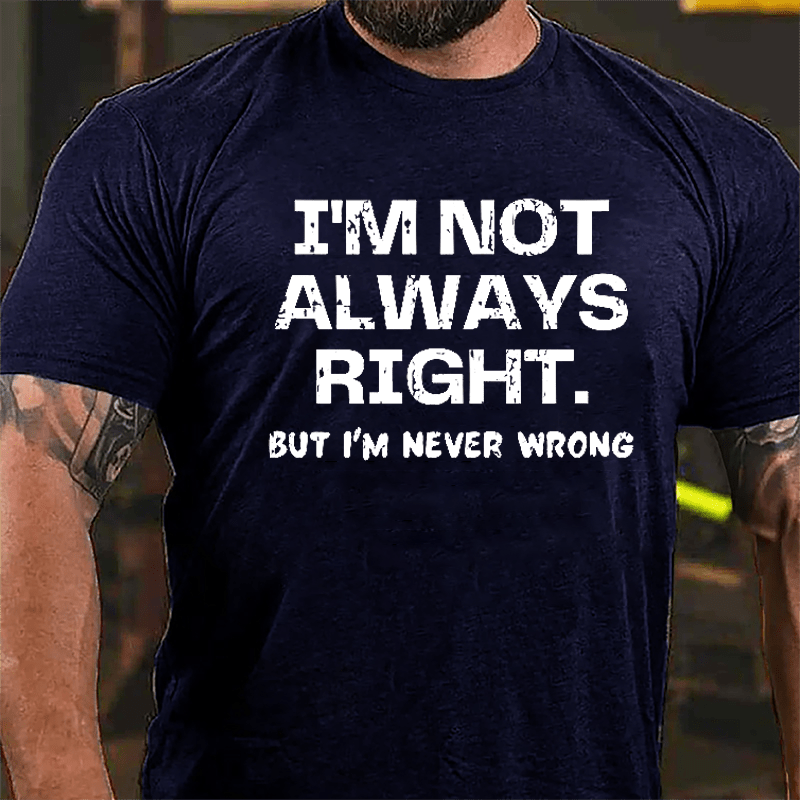 I'm Not Always Right But I'm Never Wrong Men's Cotton T-shirt