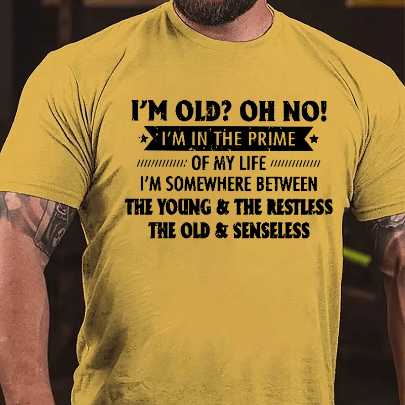 I'm Old? OH NO I'm In The Prime Of My Life Cotton T-shirt