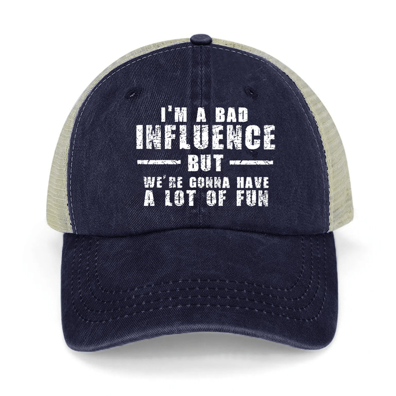 I'm A Bad Influence But We're Gonna Have A Lot Of Fun Washed Denim Mesh Back Cap