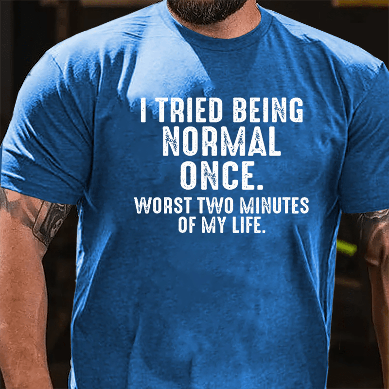 I Tried Being Normal Once Worst Two Minutes Of My Life Cotton T-shirt