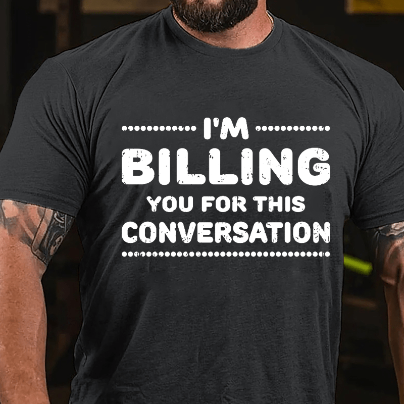 I'm Billing You For This Conversation Cotton T-shirt