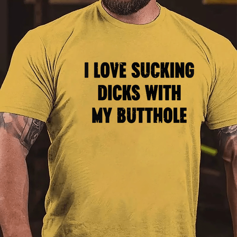 I Love Sucking Dicks With My Butthole Cotton T-shirt