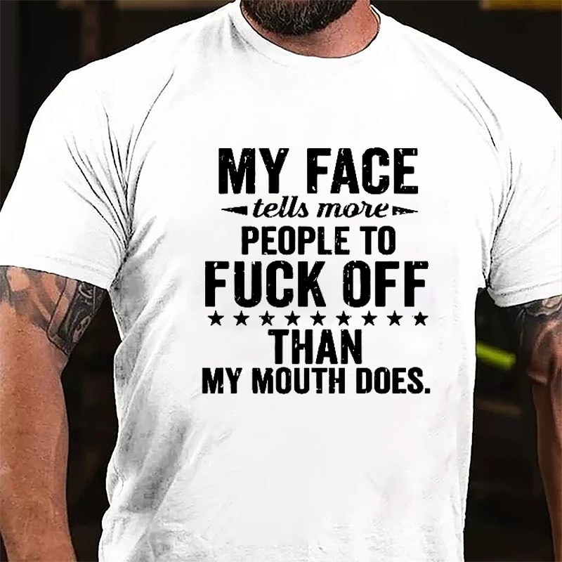 My Face Tells More People To Fuck Off Than My Mouth Does Cotton T-shirt