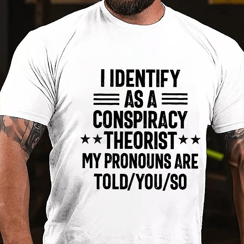 I Identify As A Conspiracy Theorist My Pronouns Are Told You So Cotton T-shirt