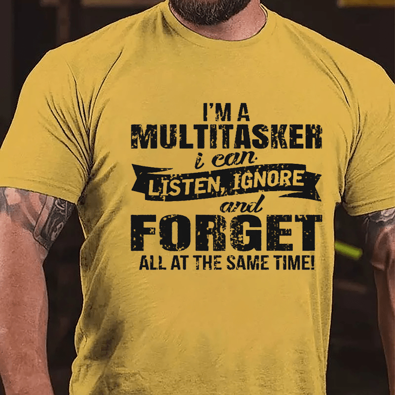 I'm A Multitasker I Can Listen Ignore And Forget All At The Same Time Funny Men Cotton T-shirt