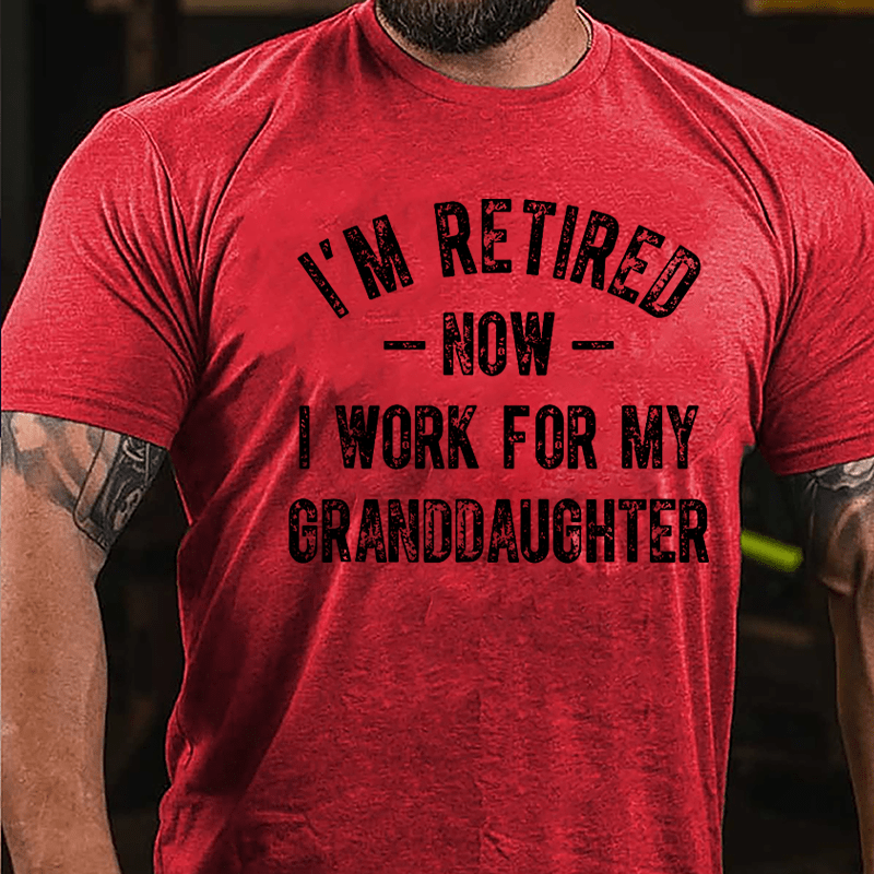 I'm Retired Now I Work For My Granddaughter Cotton T-shirt