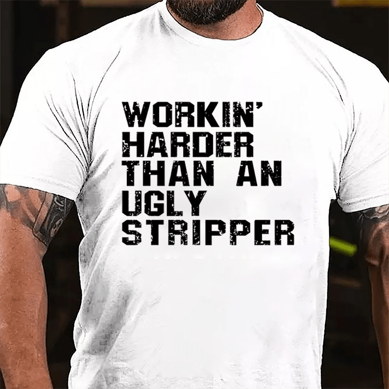 Workin' Harder Than An Ugly Stripper Cotton T-shirt