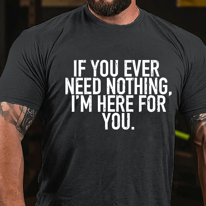 If You Ever Need Something I'm Here For You Cotton T-shirt