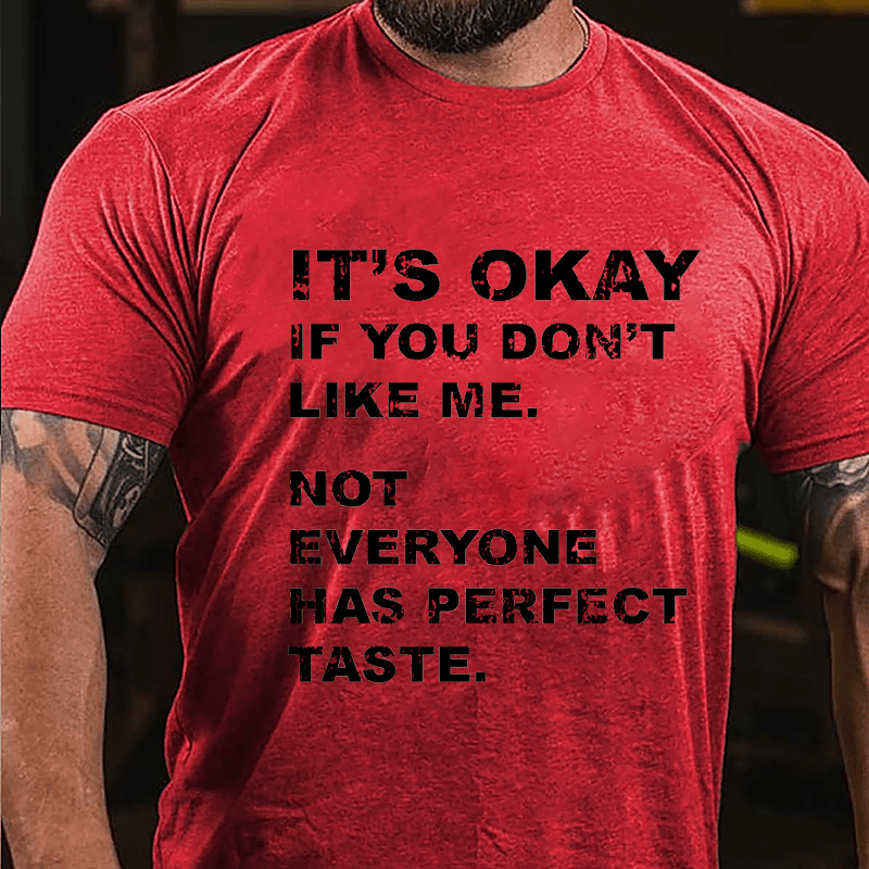 It's OKAY If You Don't Like Me Not Everyone Has Perfect Taste Cotton T-Shirt