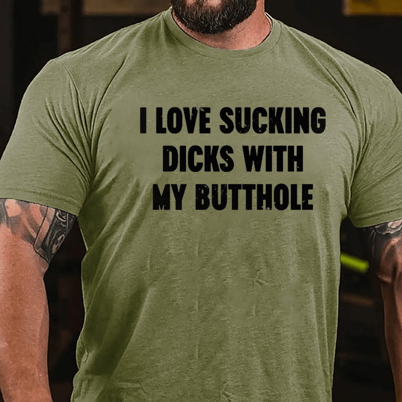 I Love Sucking Dicks With My Butthole Cotton T-shirt