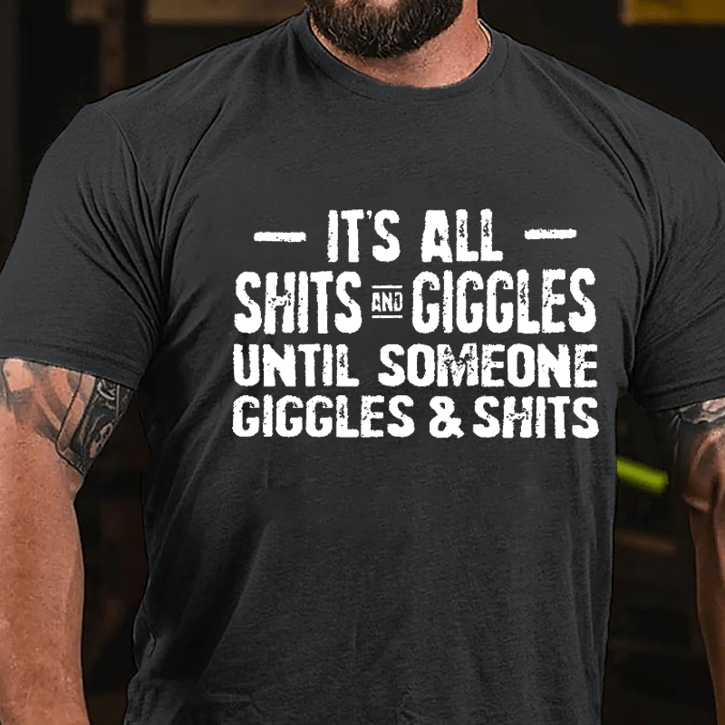 It's All Shits And Giggles Until Someone Giggles & Shits Cotton T-shirt