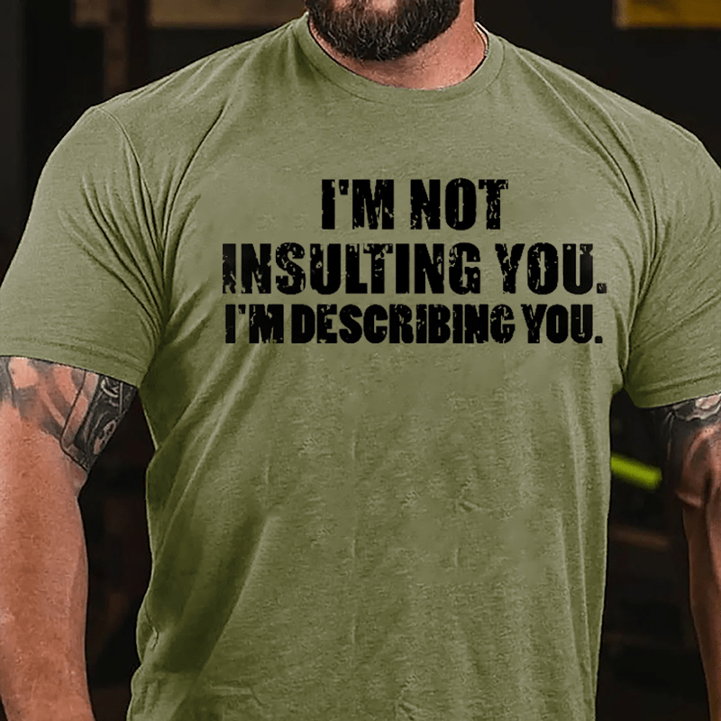 I'm Not Insulting You I'm Describing You Cotton T-shirt