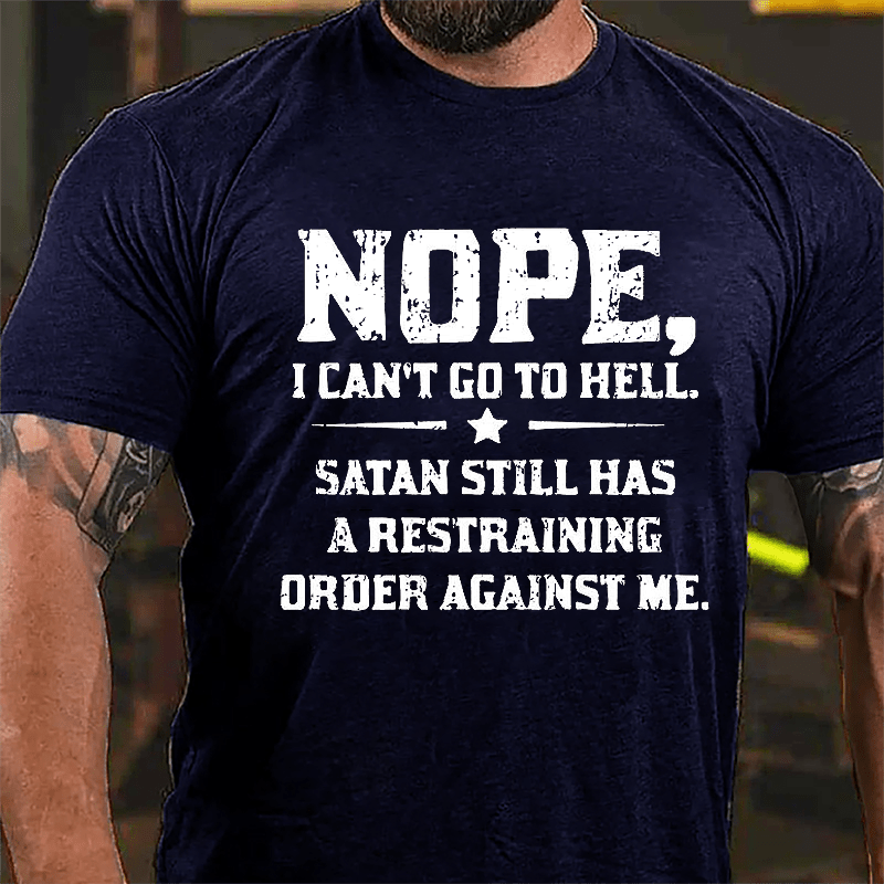 Nope I Can't Go To Hell Satan Still Has A Restraining Order Against Me Cotton T-shirt