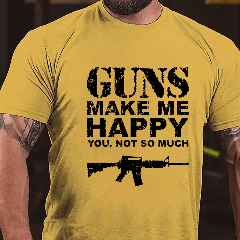 Guns Make Me Happy, You, Not So Much Cotton T-shirt