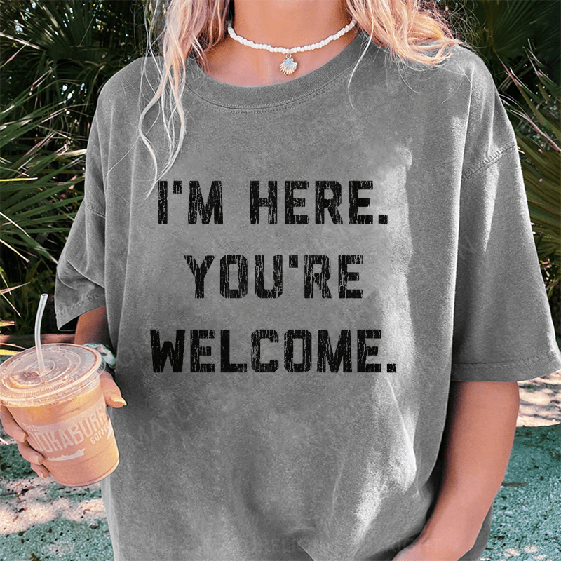 Maturelion I'm Here. You're Welcome DTG Printing Washed Cotton T-Shirt
