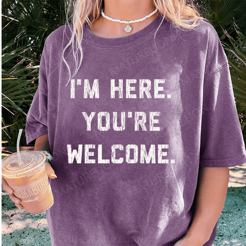 Maturelion I'm Here. You're Welcome DTG Printing Washed Cotton T-Shirt