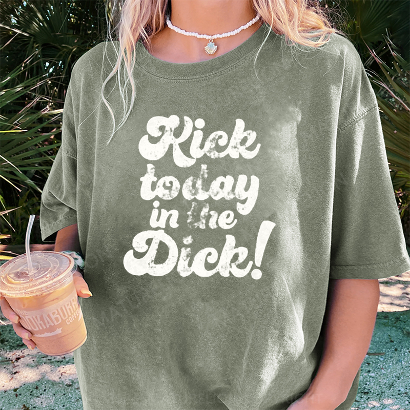Maturelion Kick Today In The Dick DTG Printing Washed Cotton T-Shirt