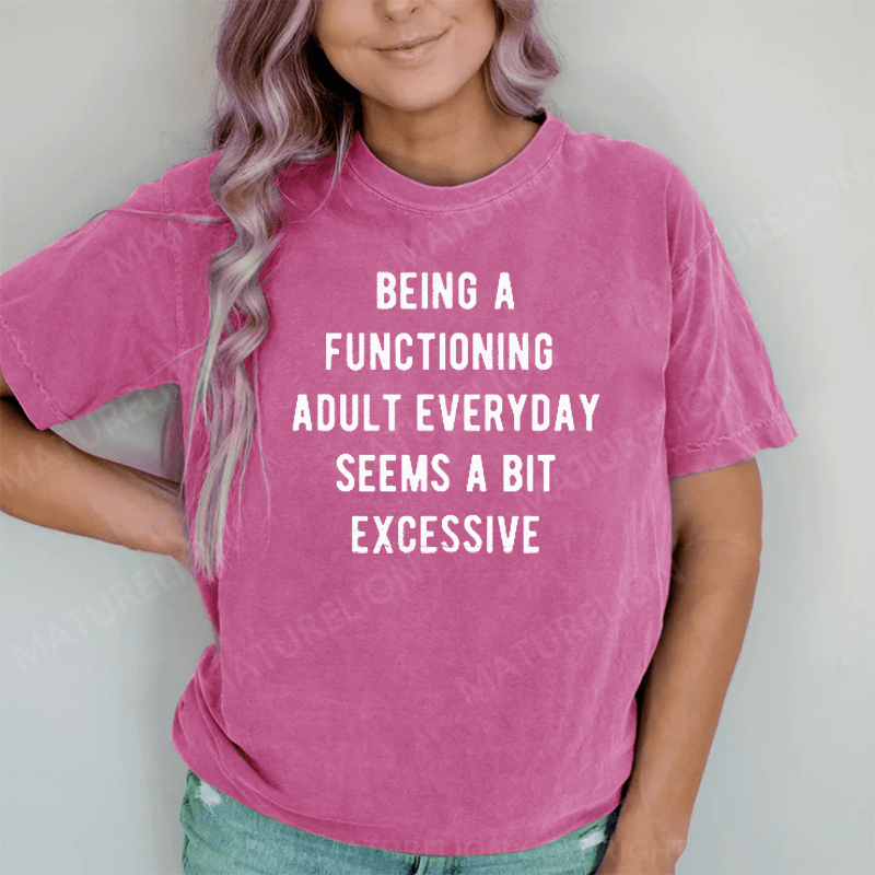 Maturelion Being A Functioning Adult Everyday Seems A Bit Excessive DTG Printing Washed Cotton T-Shirt