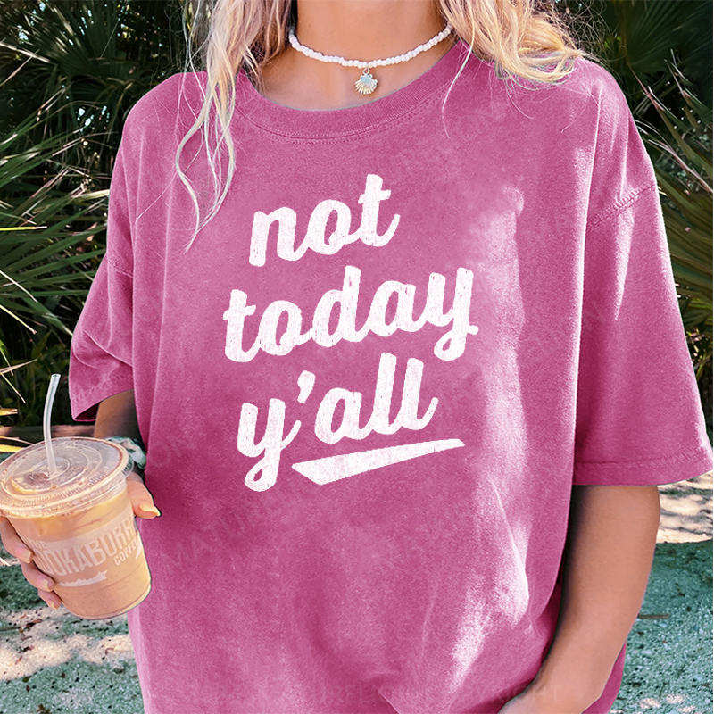Maturelion Not Today Y'all DTG Printing Washed Cotton T-Shirt