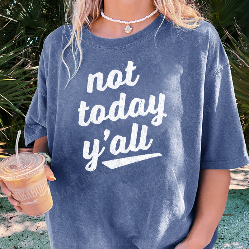 Maturelion Not Today Y'all DTG Printing Washed Cotton T-Shirt