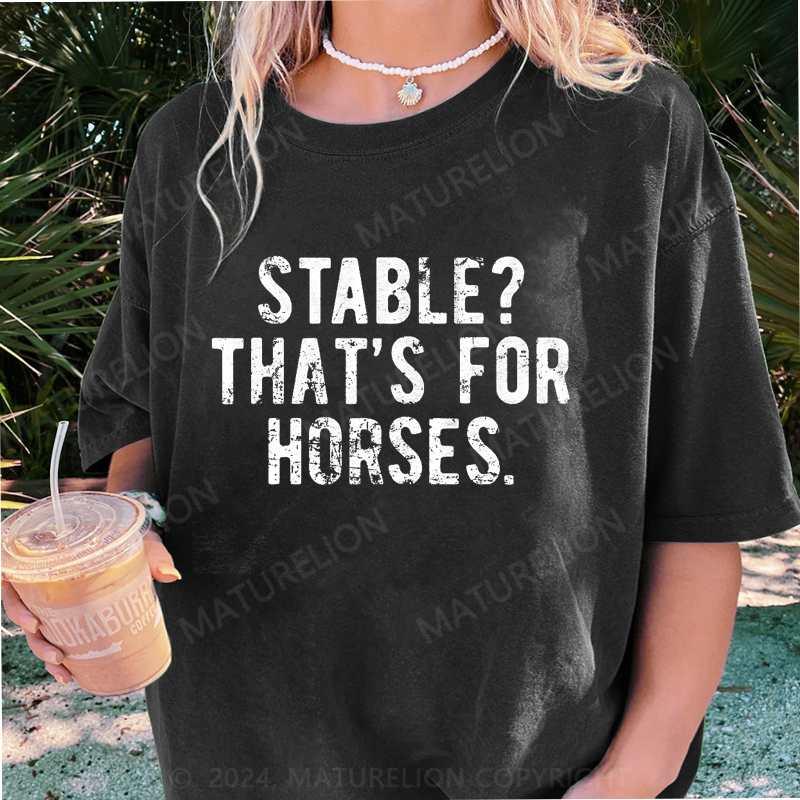 Maturelion Stable Thats For Horses DTG Printing Washed Cotton T-Shirt