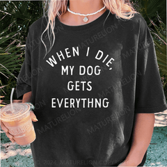 Maturelion When I Die My Dog Gets Everything DTG Printing Washed Cotton T-Shirt