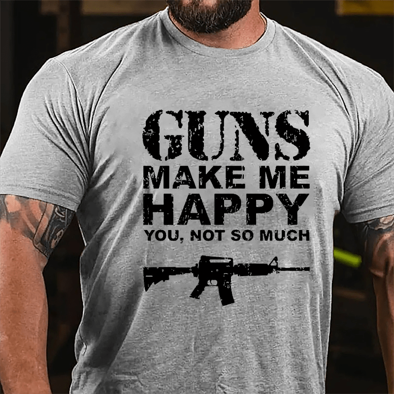 Guns Make Me Happy, You, Not So Much Cotton T-shirt