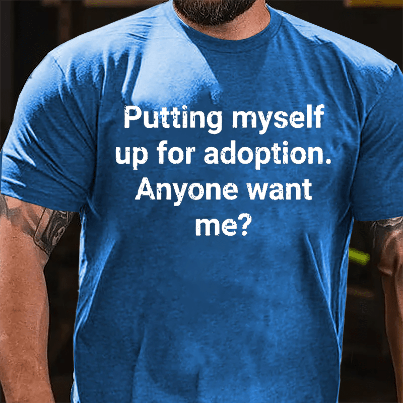 Putting Myself Up For Adoption Anyone Want Me Cotton T-shirt