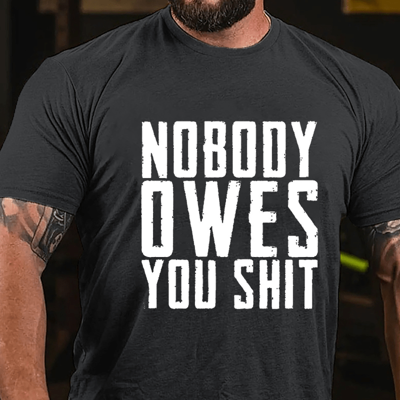 Nobody Owes You Shit Funny Sarcastic Cotton T-shirt