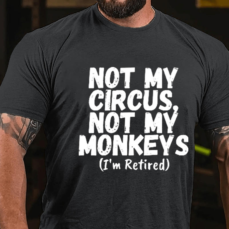 Not My Circus Not My Monkeys (I'm Retired) Cotton T-shirt