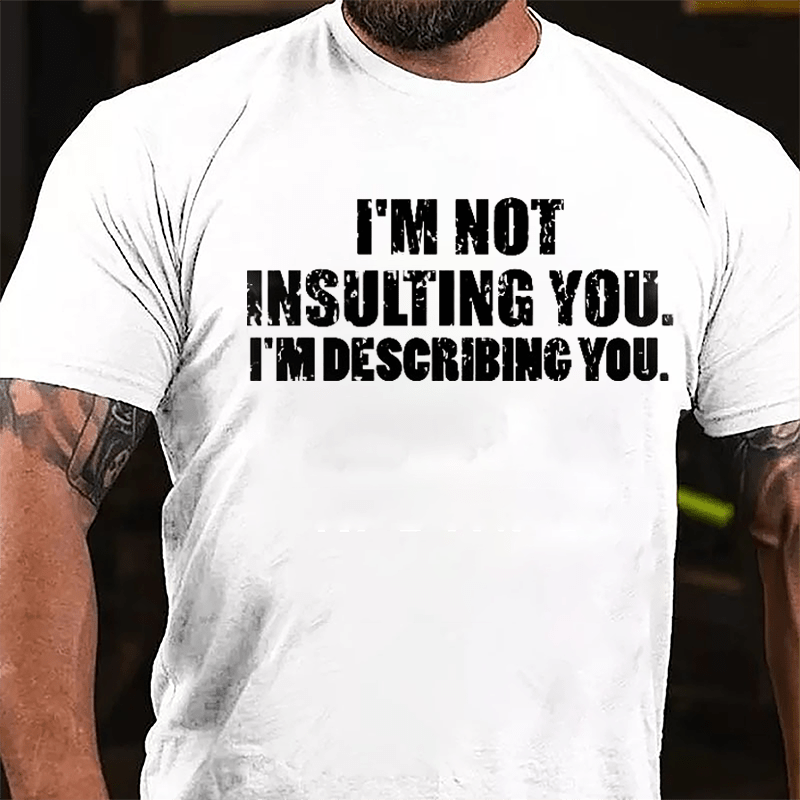 I'm Not Insulting You I'm Describing You Cotton T-shirt