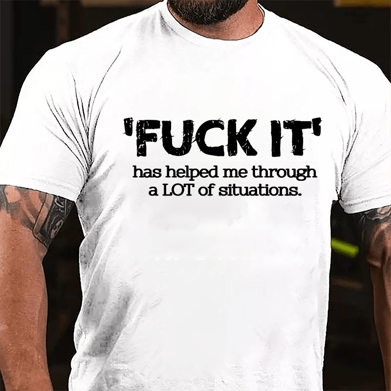 'Fuck It' Has Helped Me Through A Lot Of Situations Mens Cotton T-shirt