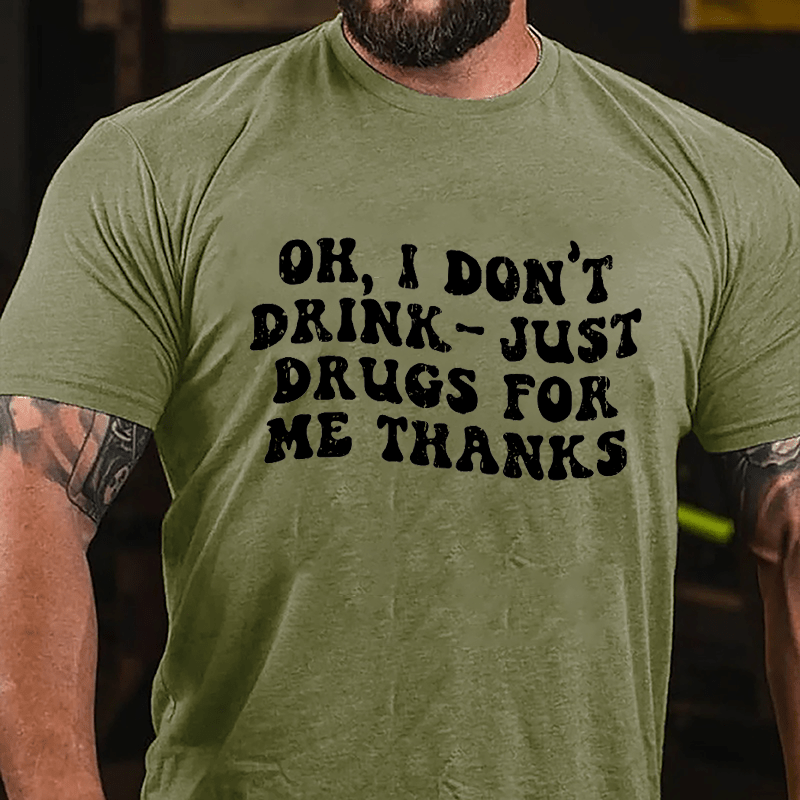 OK I Don't Drink Just Drugs For Me Thanks Funny Slogan Cotton T-shirt