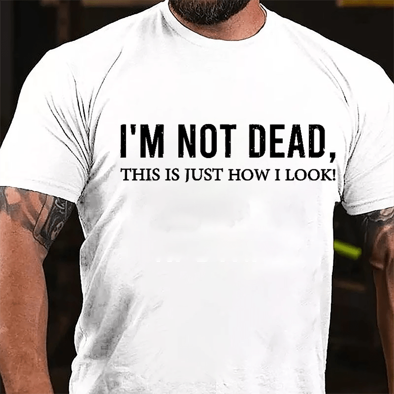 I'm Not Dead This Is Just How I Look Cotton T-shirt