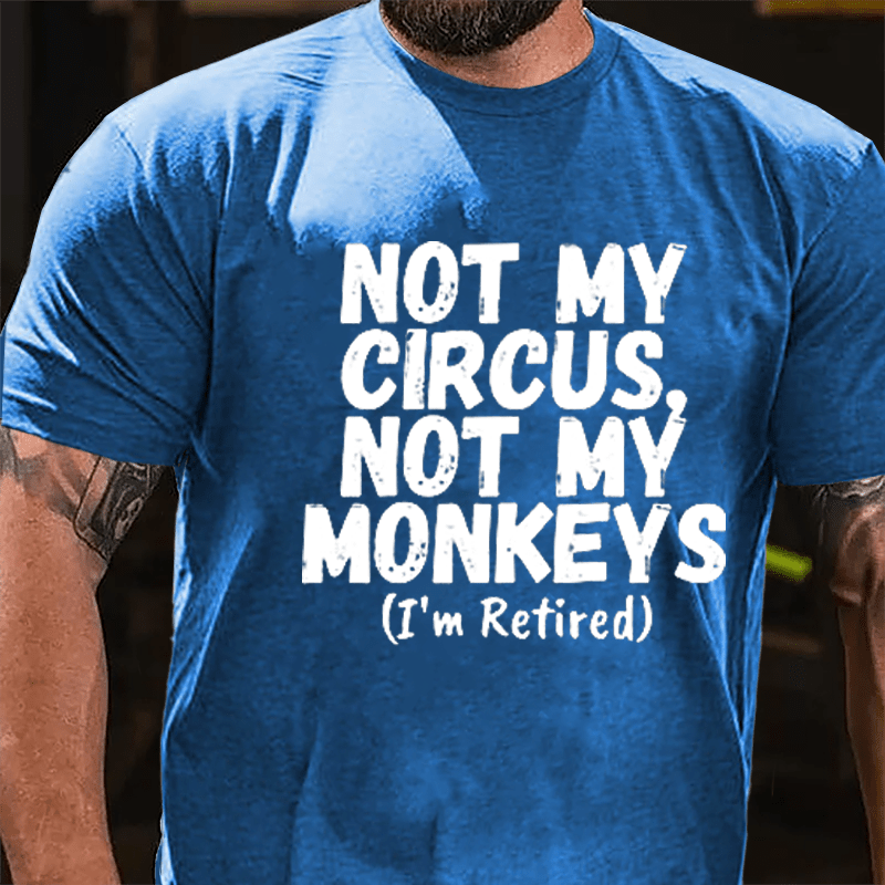 Not My Circus Not My Monkeys (I'm Retired) Cotton T-shirt