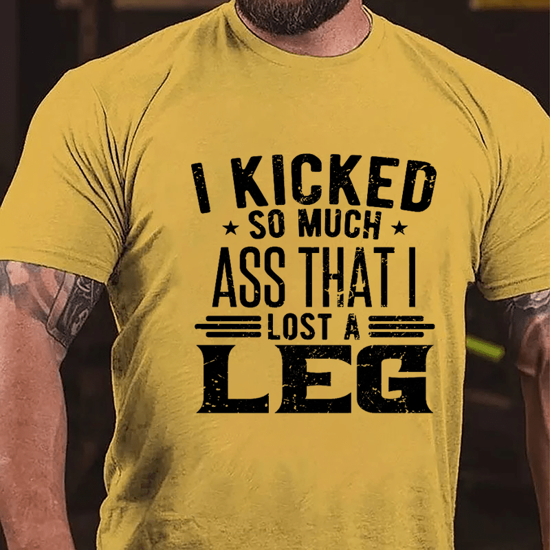 I Kicked So Much Ass That I Lost A Leg Funny Cotton T-shirt