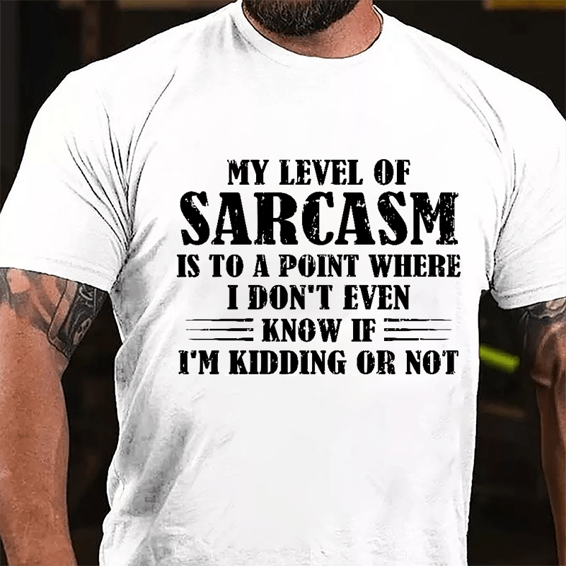 My Level Of Sarcasm Is To A Point Where I Don't Even Know If I'm Kidding Or Not Cotton T-shirt