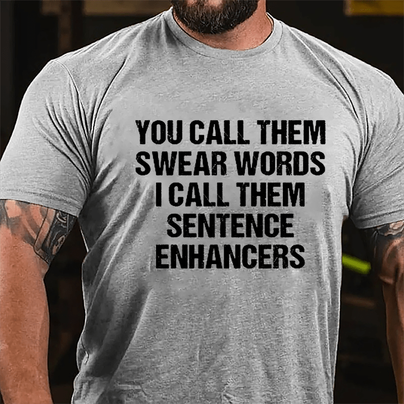 You Call Them Swear Words I Call Them Sentence Enhancers Cotton T-shirt