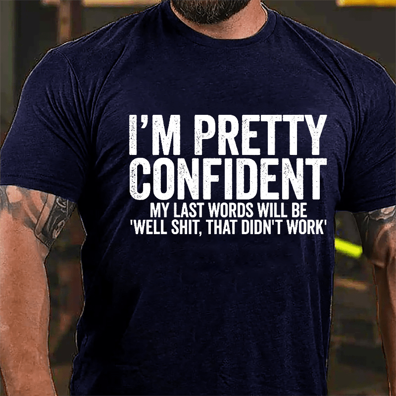 Men's I'm Pretty Confident My Last Words Will Be "Well Shit, That Didn't Work" Cotton T-shirt